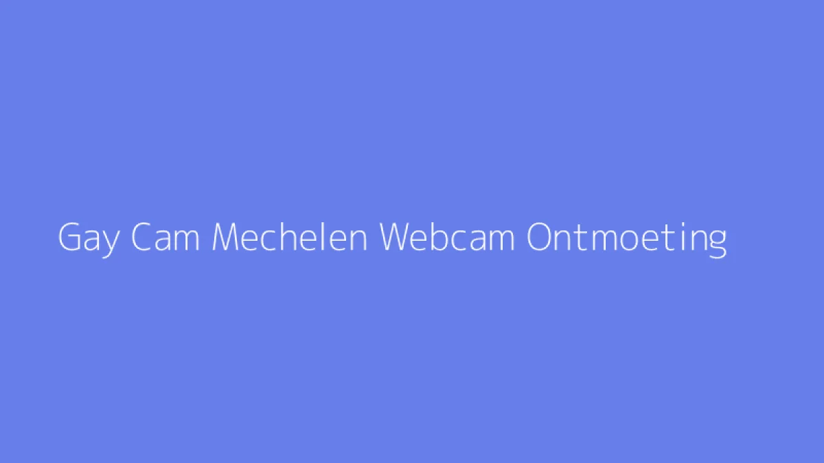 Gay Cam Mechelen Webcam Ontmoeting