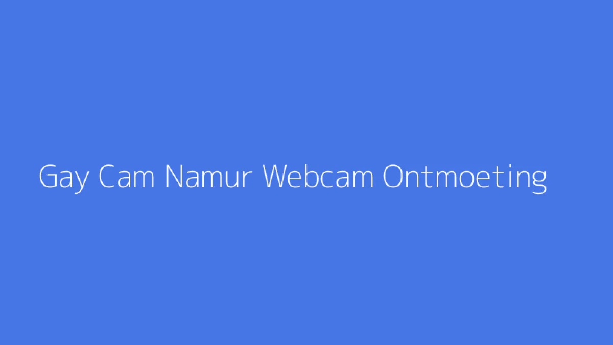 Gay Cam Namur Webcam Ontmoeting