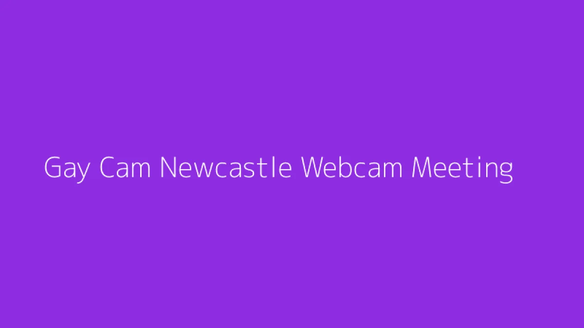 Gay Cam Newcastle Webcam Meeting