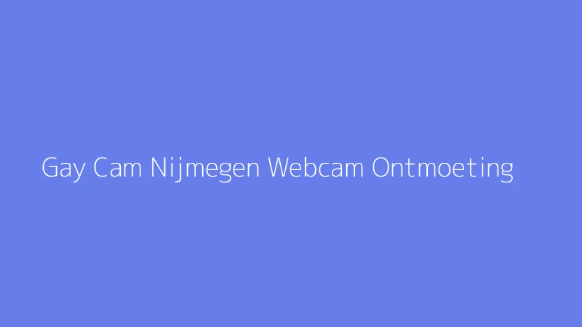 Gay Cam Nijmegen Webcam Ontmoeting