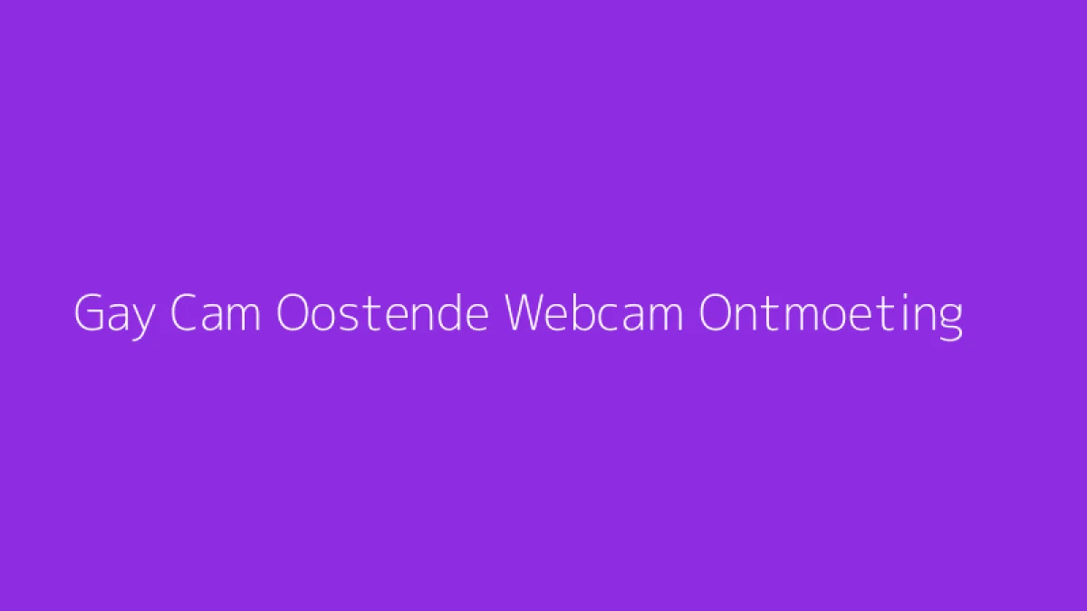 Gay Cam Oostende Webcam Ontmoeting