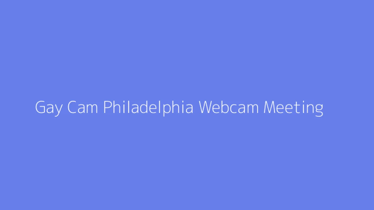 Gay Cam Philadelphia Webcam Meeting