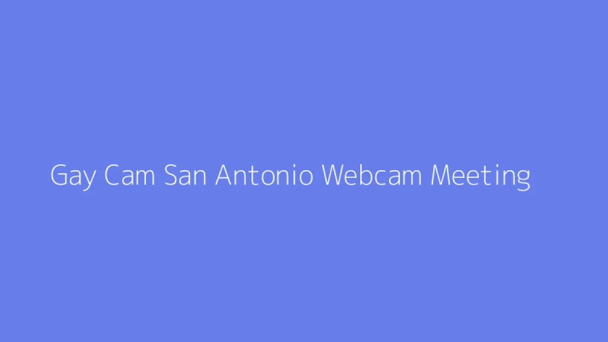Gay Cam San Antonio Webcam Meeting