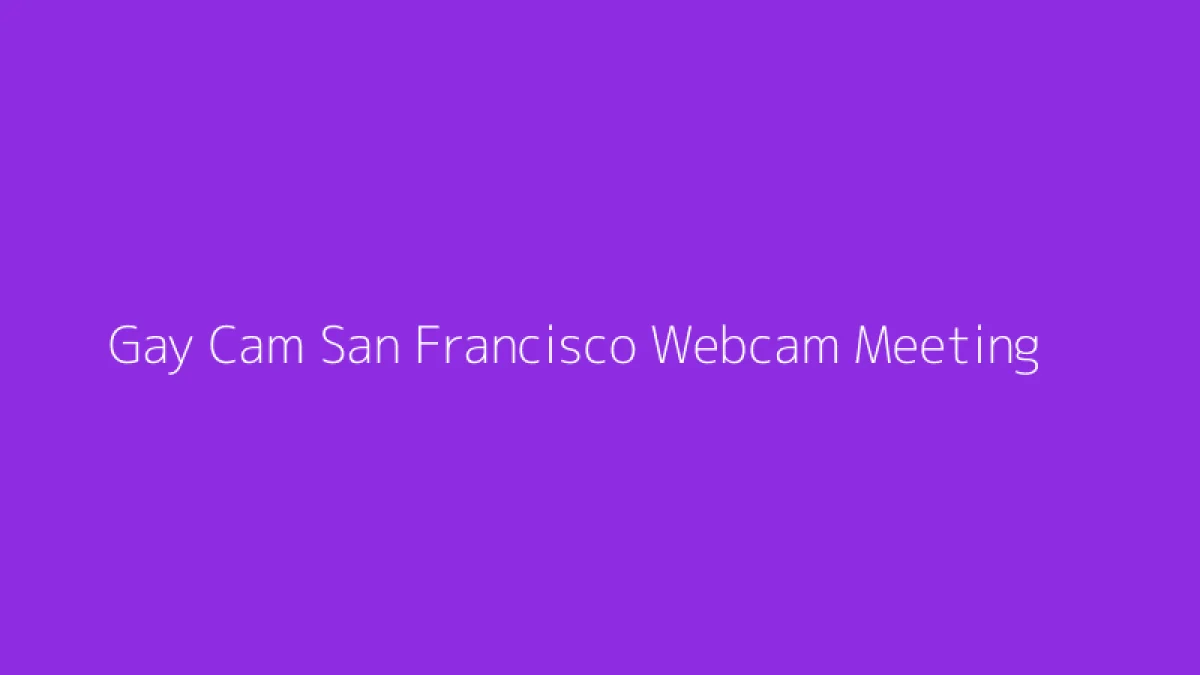 Gay Cam San Francisco Webcam Meeting