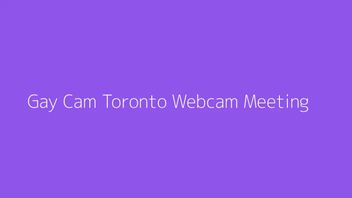 Gay Cam Toronto Webcam Meeting