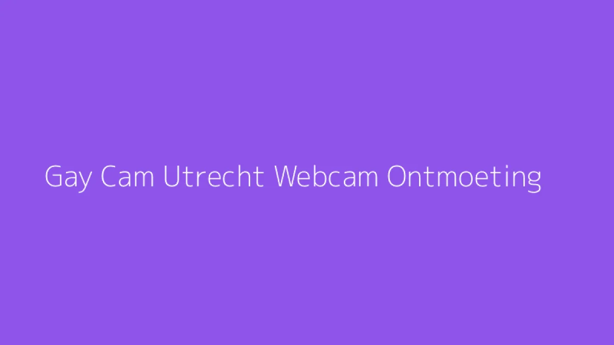 Gay Cam Utrecht Webcam Ontmoeting