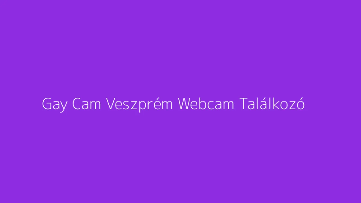 Gay Cam Veszprém Webcam Találkozó