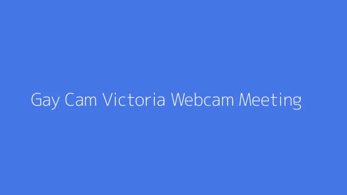 Gay Cam Victoria Webcam Meeting