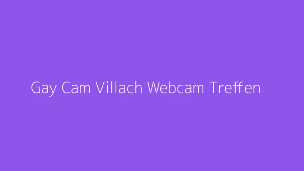 Gay Cam Villach Webcam Treffen