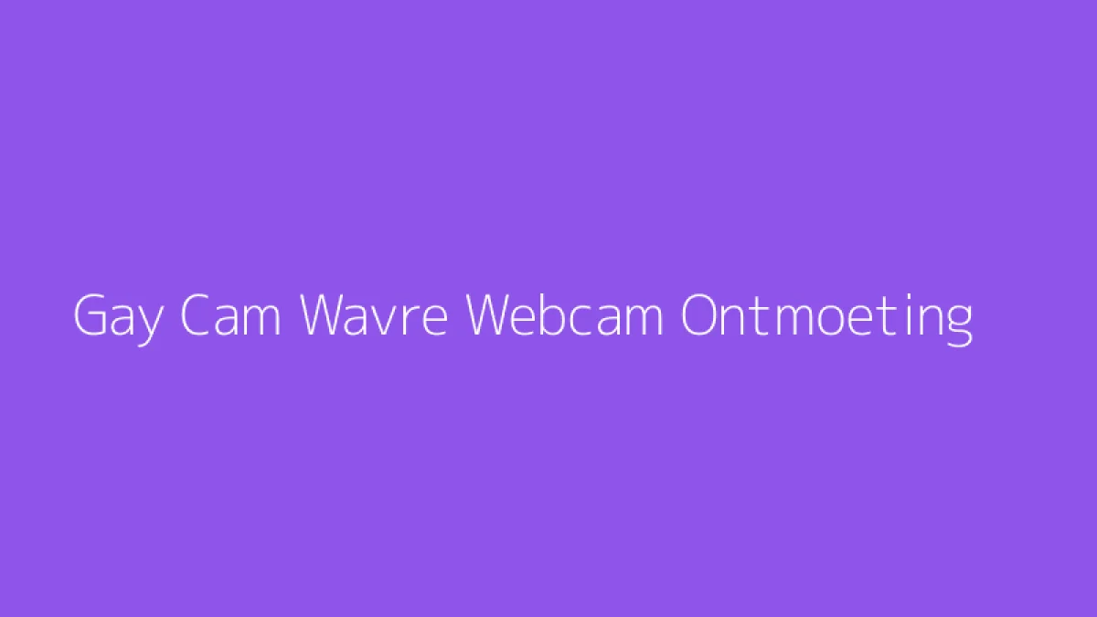 Gay Cam Wavre Webcam Ontmoeting