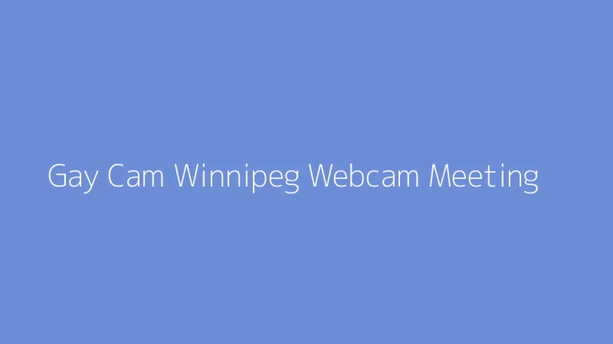 Gay Cam Winnipeg Webcam Meeting