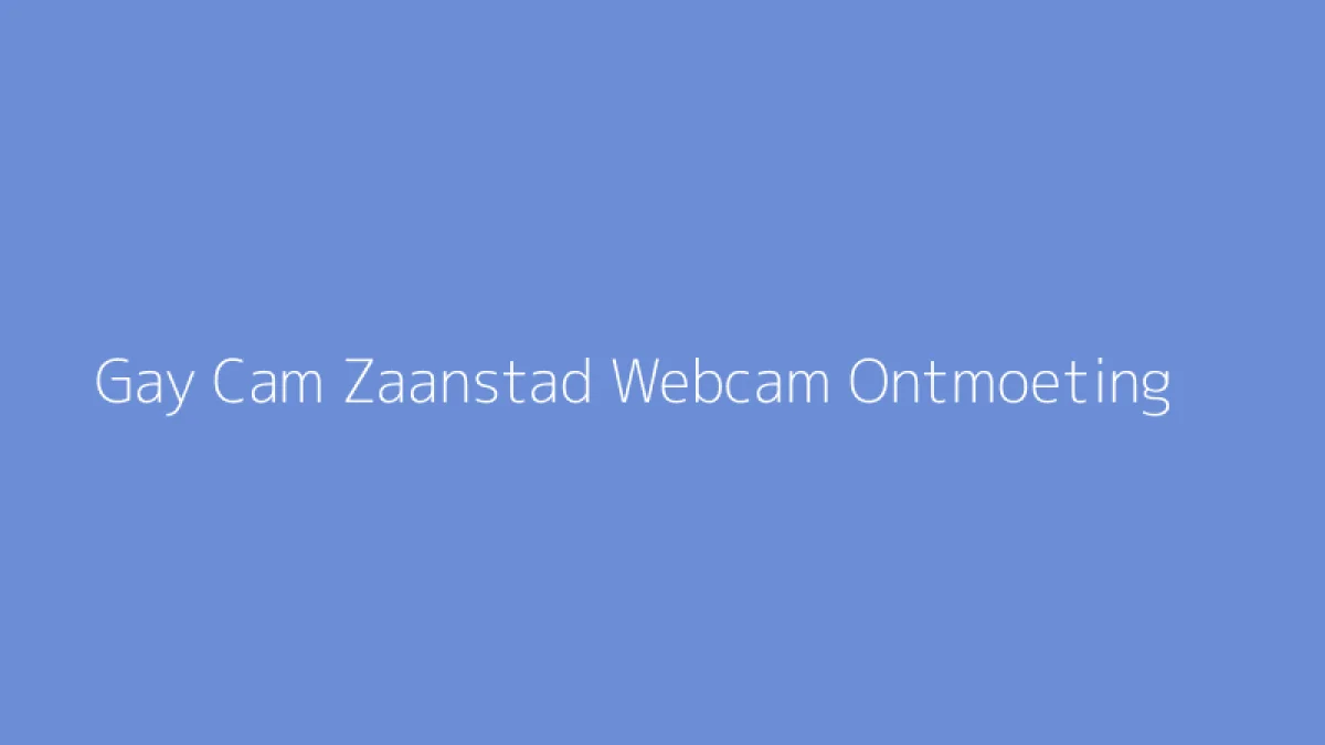 Gay Cam Zaanstad Webcam Ontmoeting