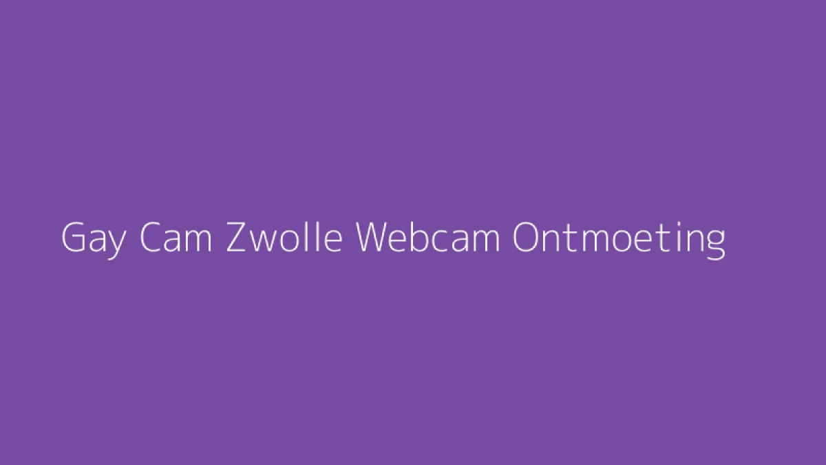 Gay Cam Zwolle Webcam Ontmoeting
