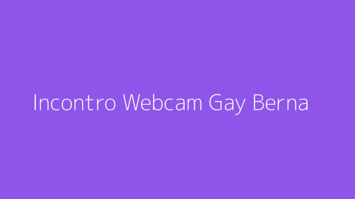 Incontro Webcam Gay Berna