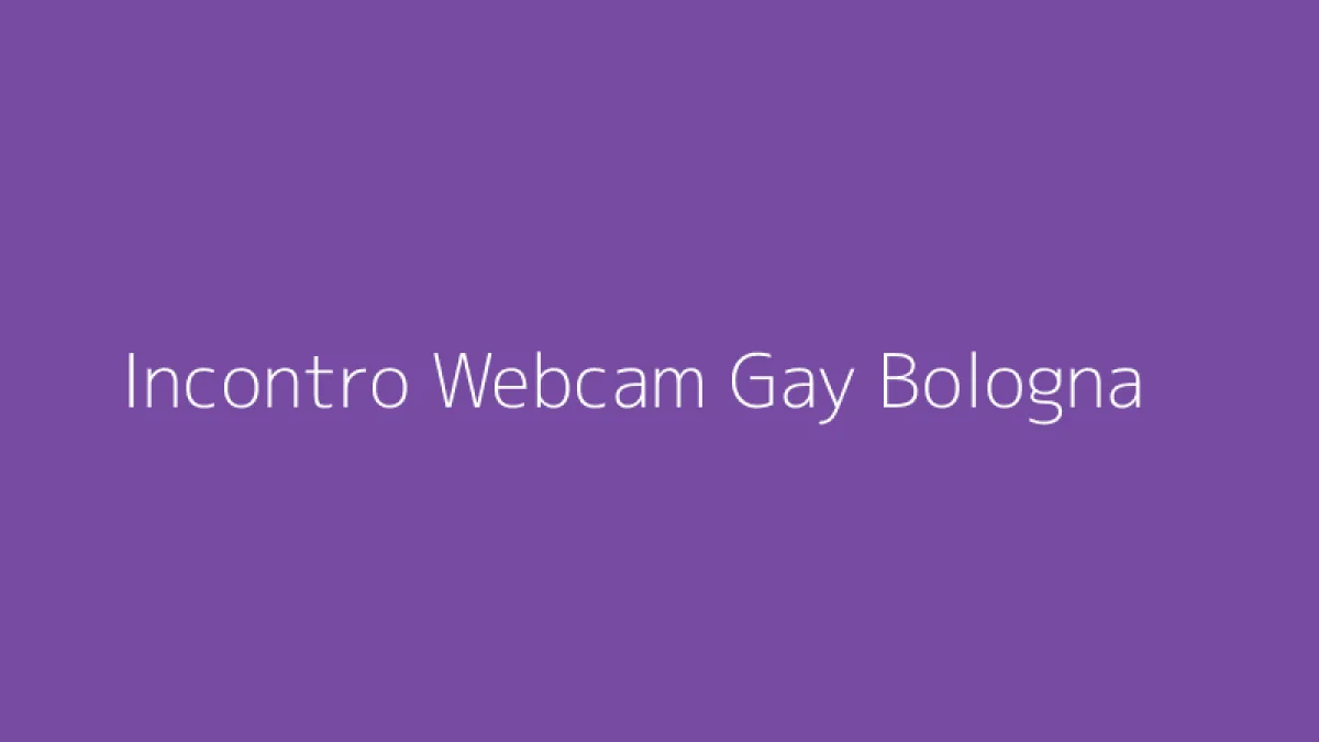 Incontro Webcam Gay Bologna