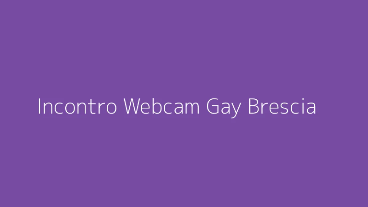 Incontro Webcam Gay Brescia