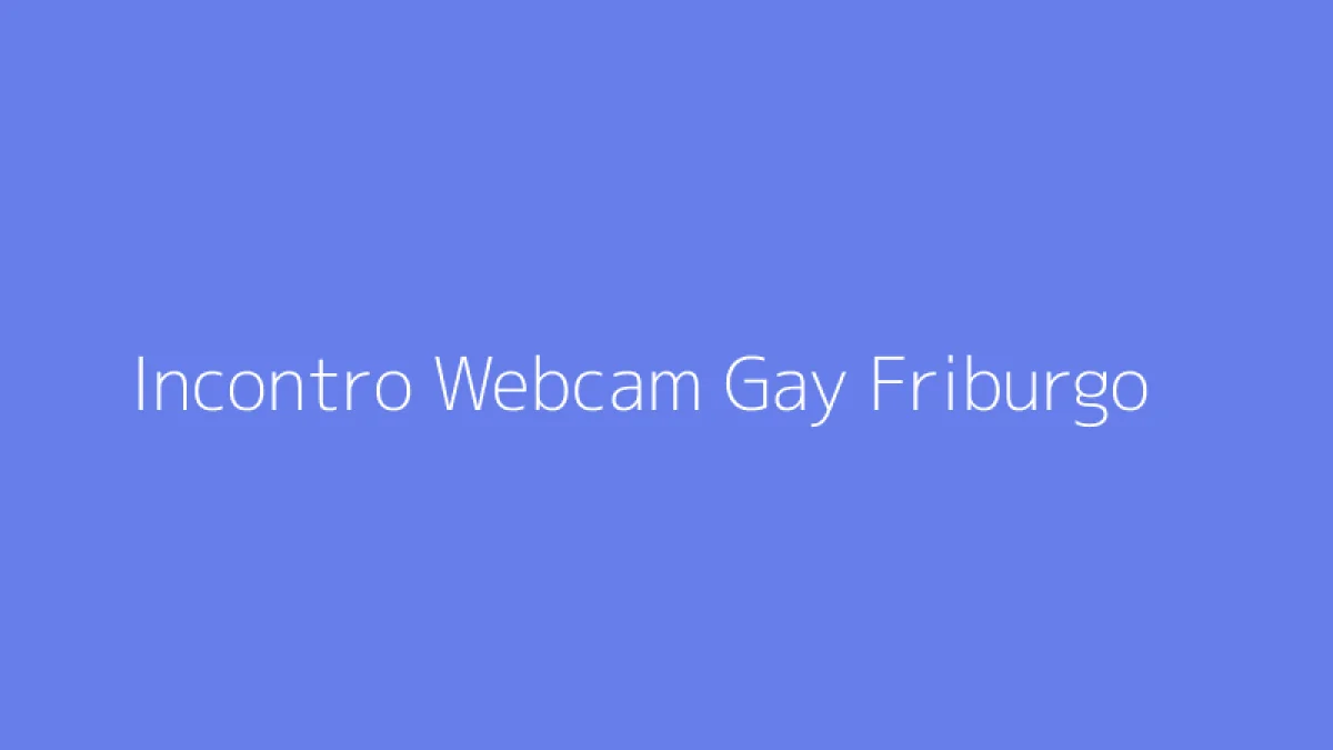 Incontro Webcam Gay Friburgo