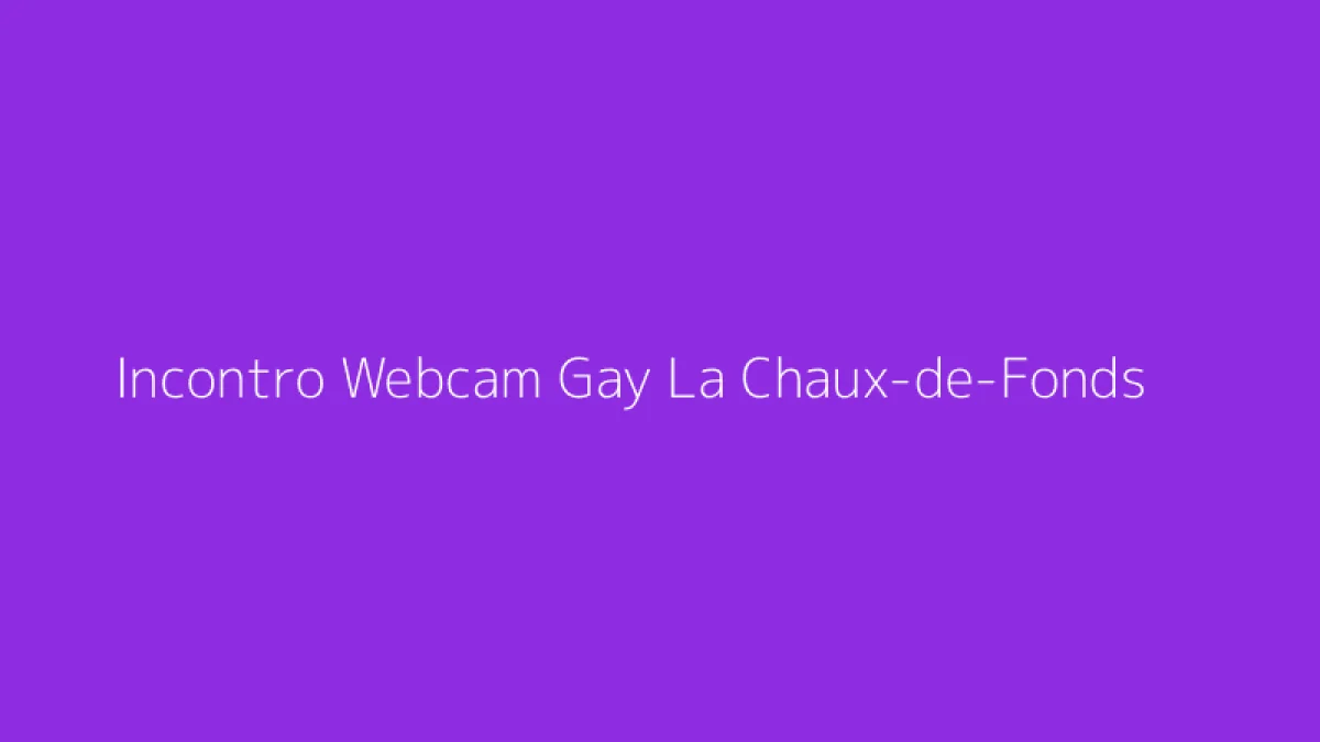 Incontro Webcam Gay La Chaux-de-Fonds
