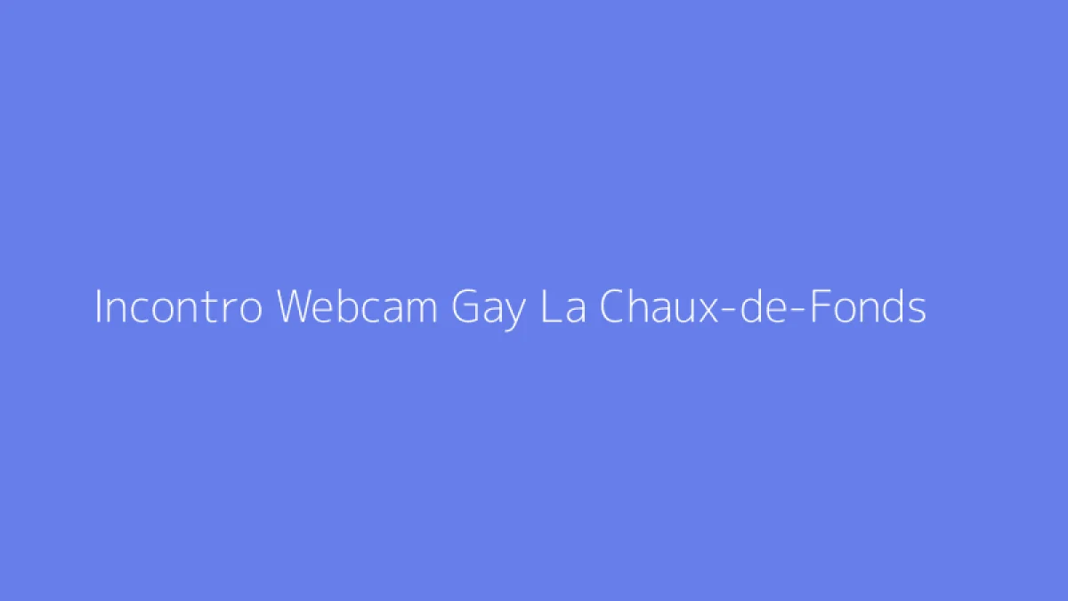 Incontro Webcam Gay La Chaux-de-Fonds