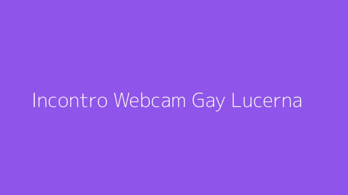 Incontro Webcam Gay Lucerna