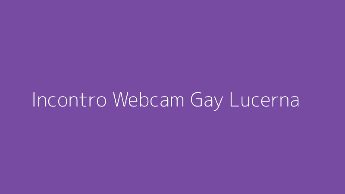Incontro Webcam Gay Lucerna
