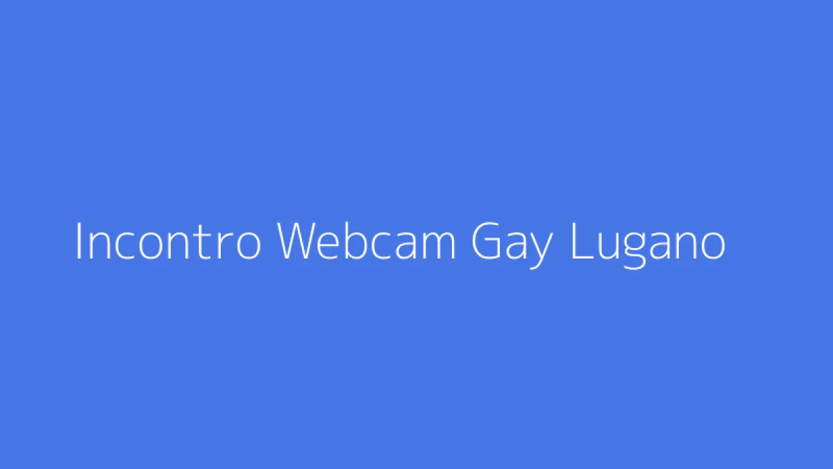 Incontro Webcam Gay Lugano