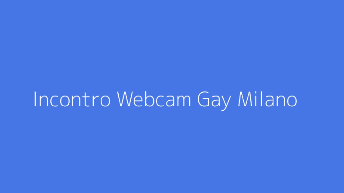 Incontro Webcam Gay Milano