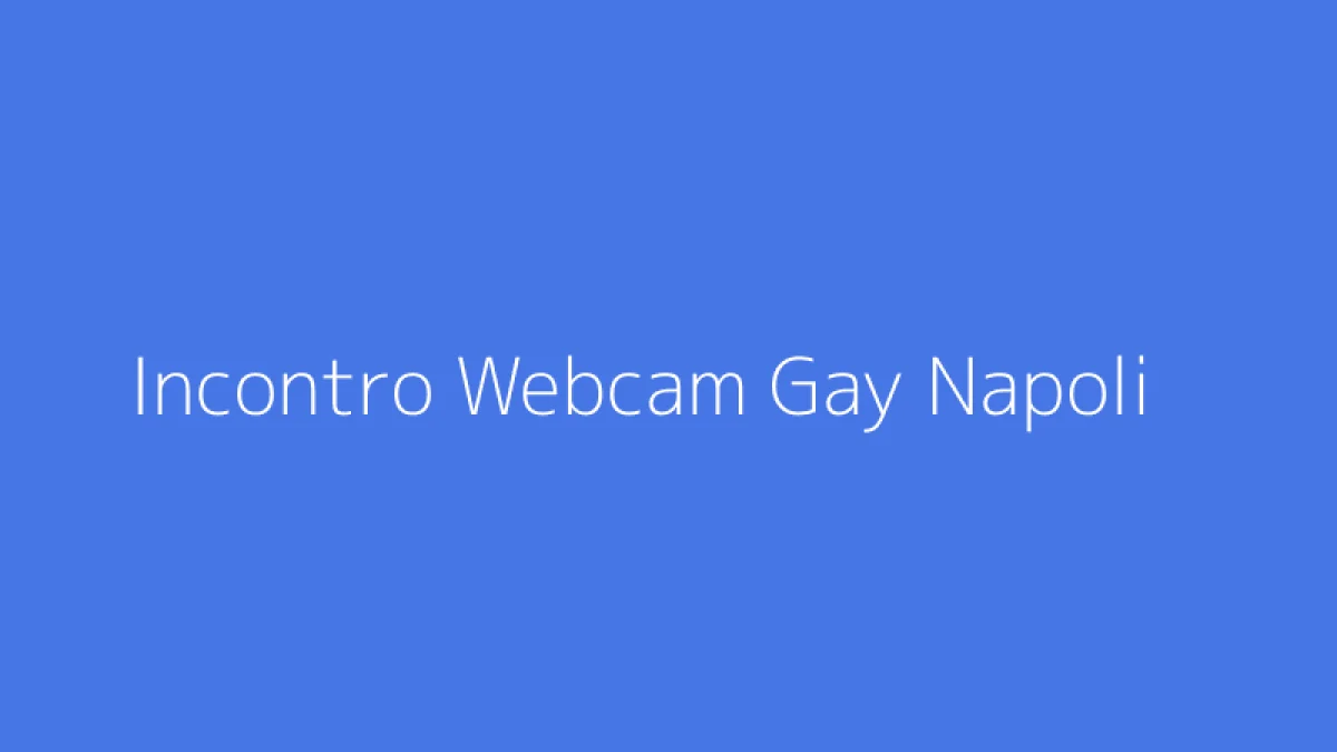 Incontro Webcam Gay Napoli