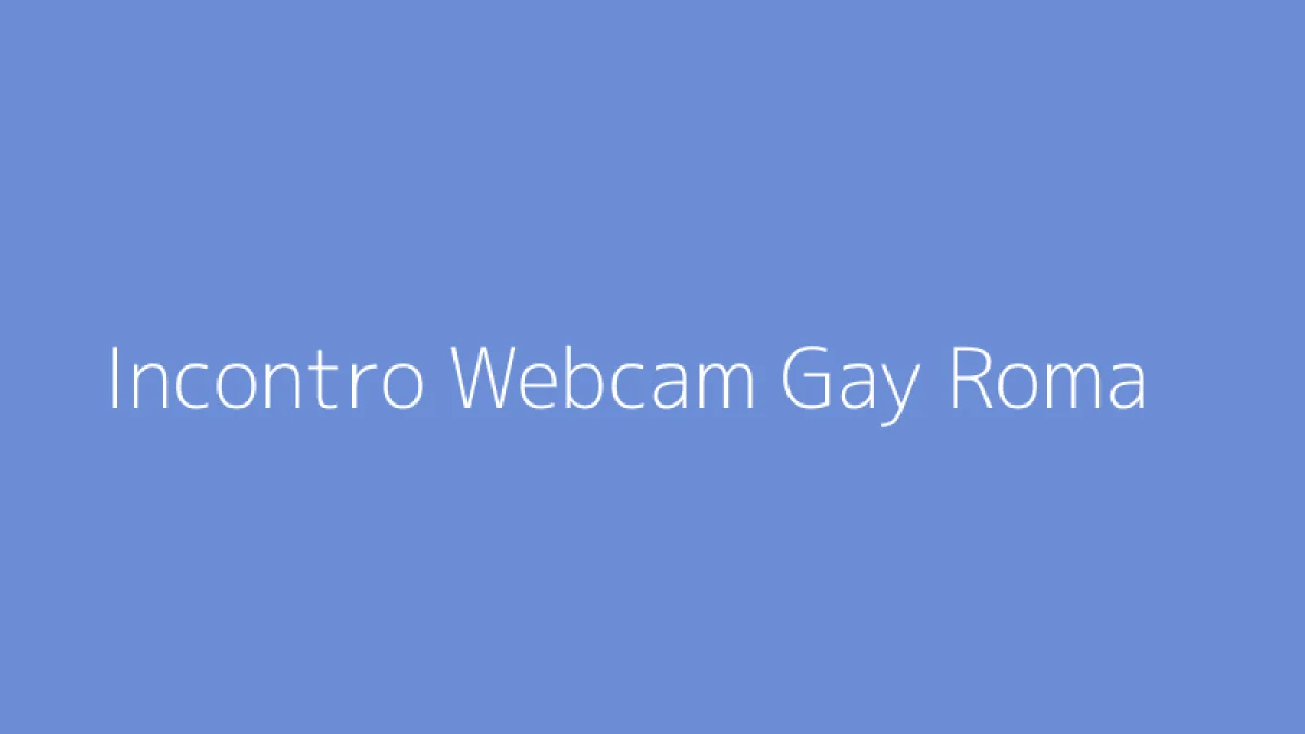 Incontro Webcam Gay Roma