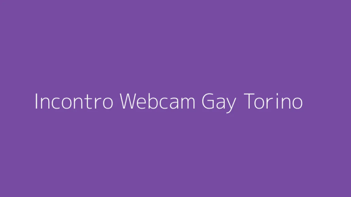 Incontro Webcam Gay Torino