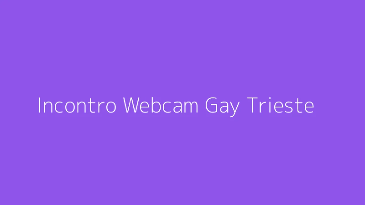Incontro Webcam Gay Trieste