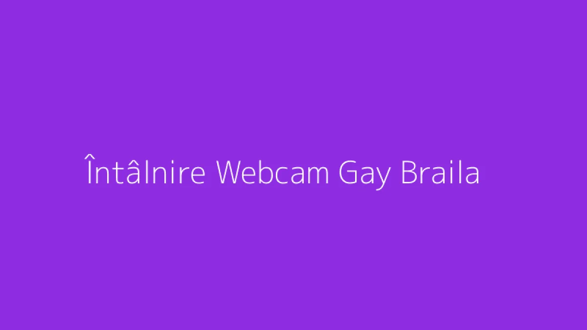 Întâlnire Webcam Gay Braila