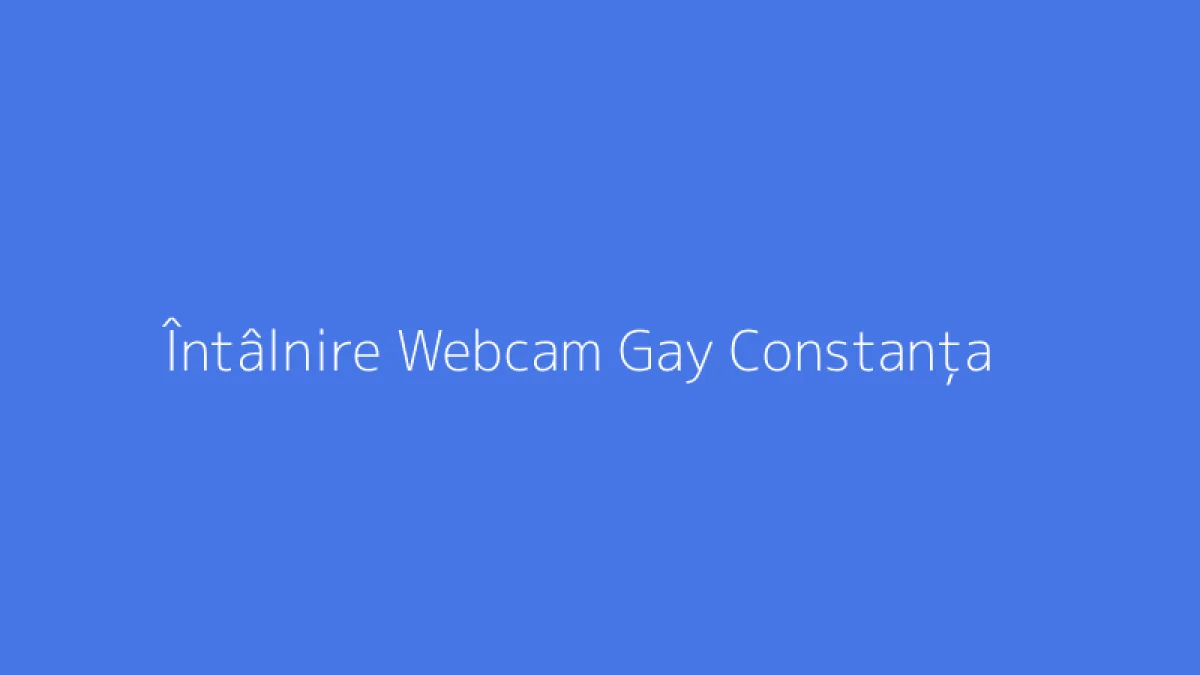 Întâlnire Webcam Gay Constanța