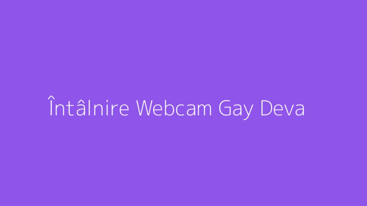 Întâlnire Webcam Gay Deva