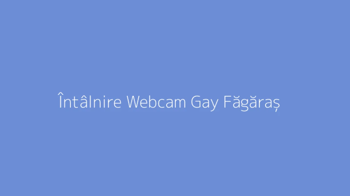 Întâlnire Webcam Gay Făgăraș