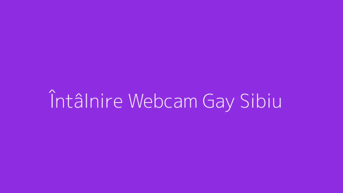 Întâlnire Webcam Gay Sibiu
