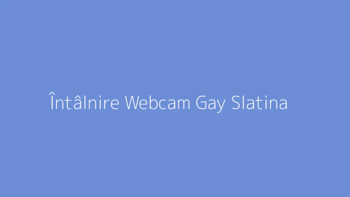 Întâlnire Webcam Gay Slatina