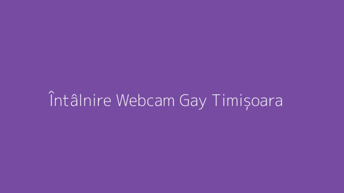 Întâlnire Webcam Gay Timișoara