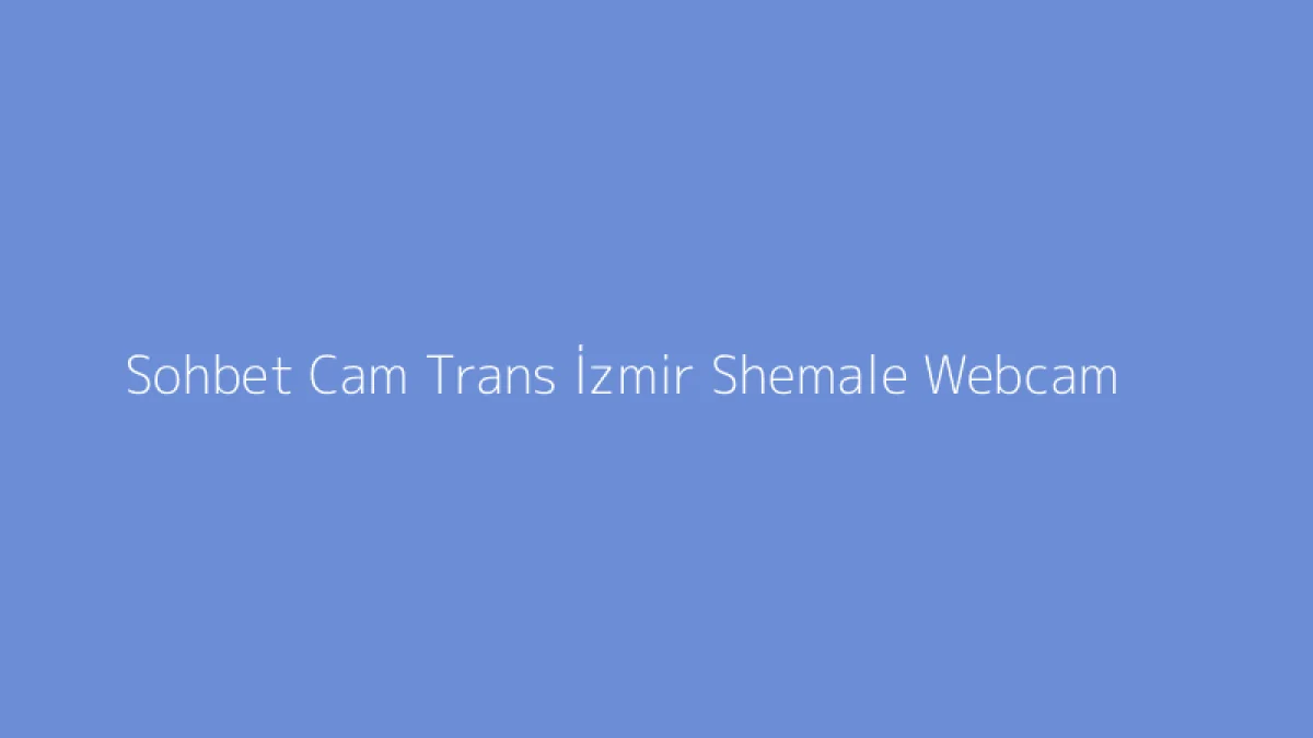 Sohbet Cam Trans İzmir Shemale Webcam