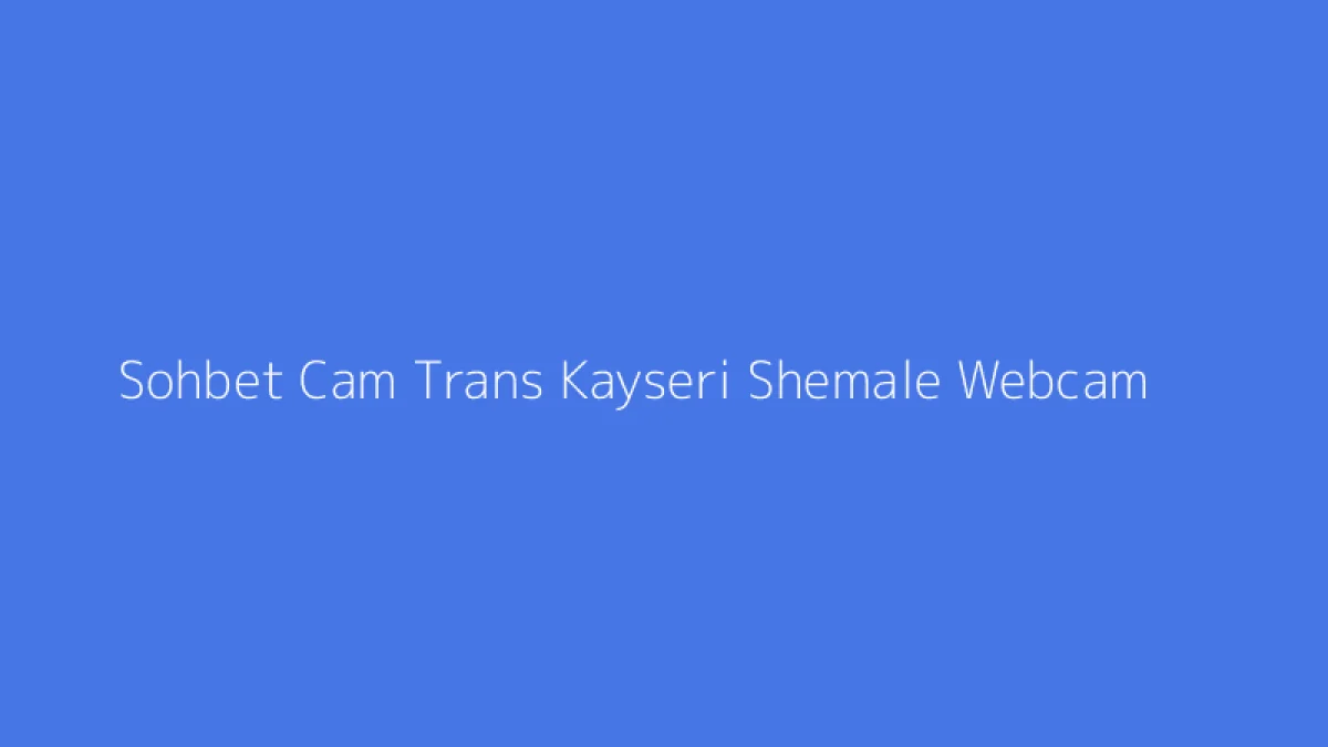 Sohbet Cam Trans Kayseri Shemale Webcam