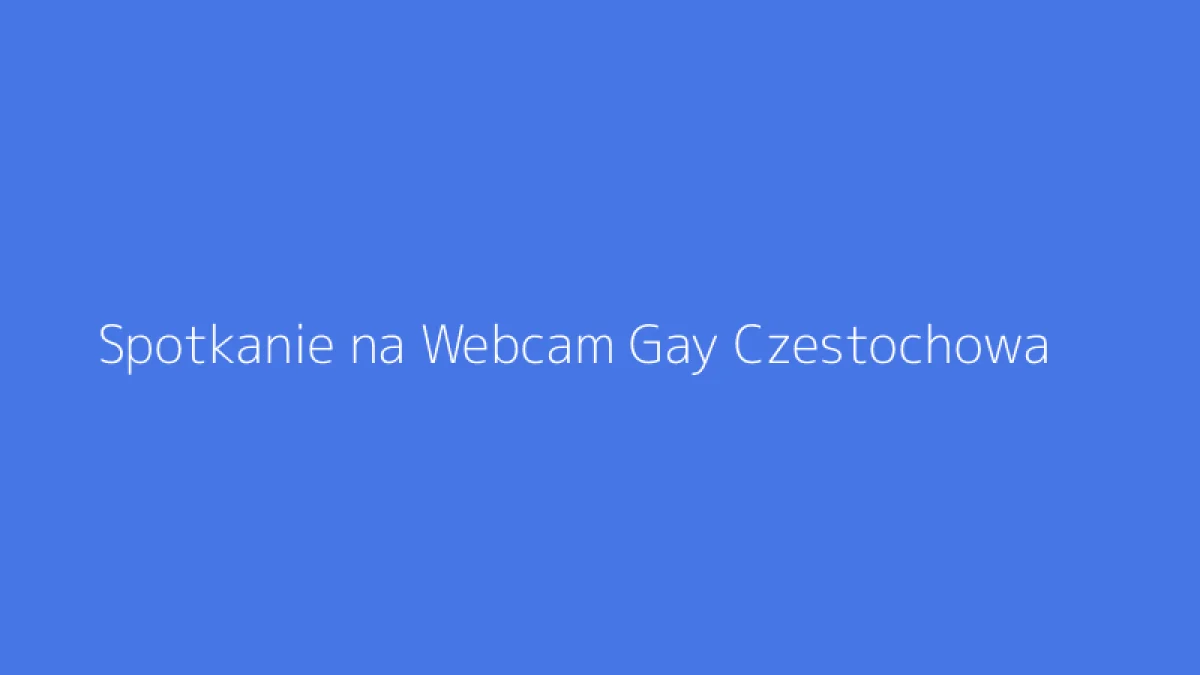 Spotkanie na Webcam Gay Czestochowa