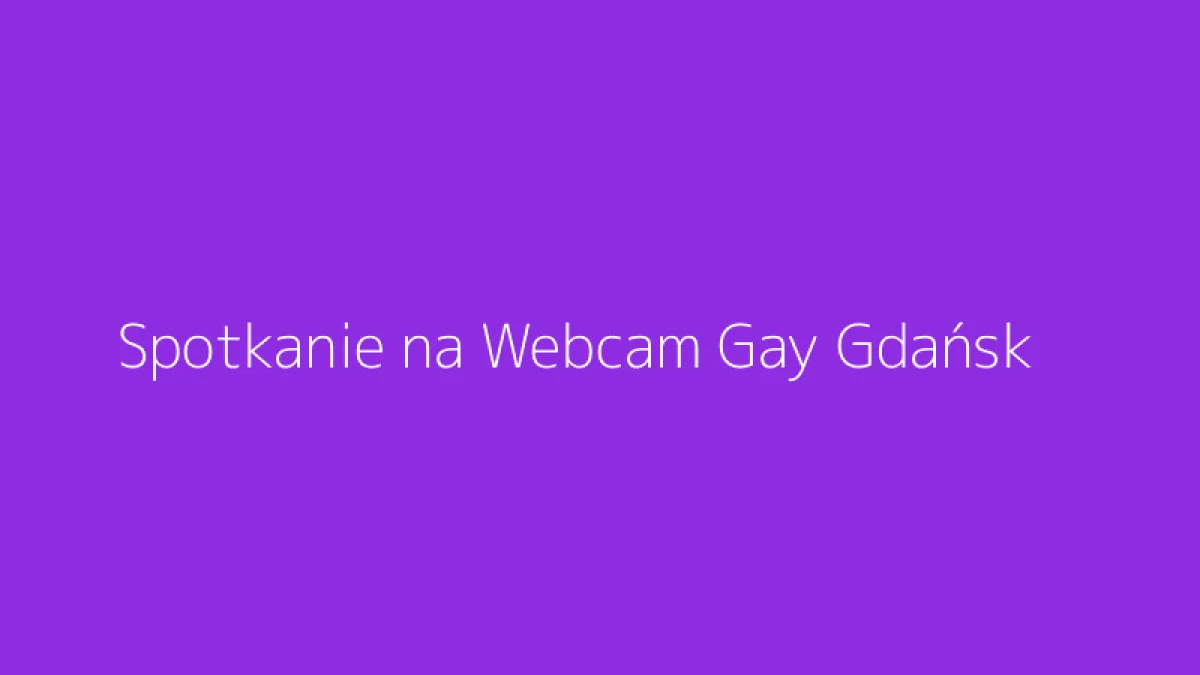 Spotkanie na Webcam Gay Gdańsk