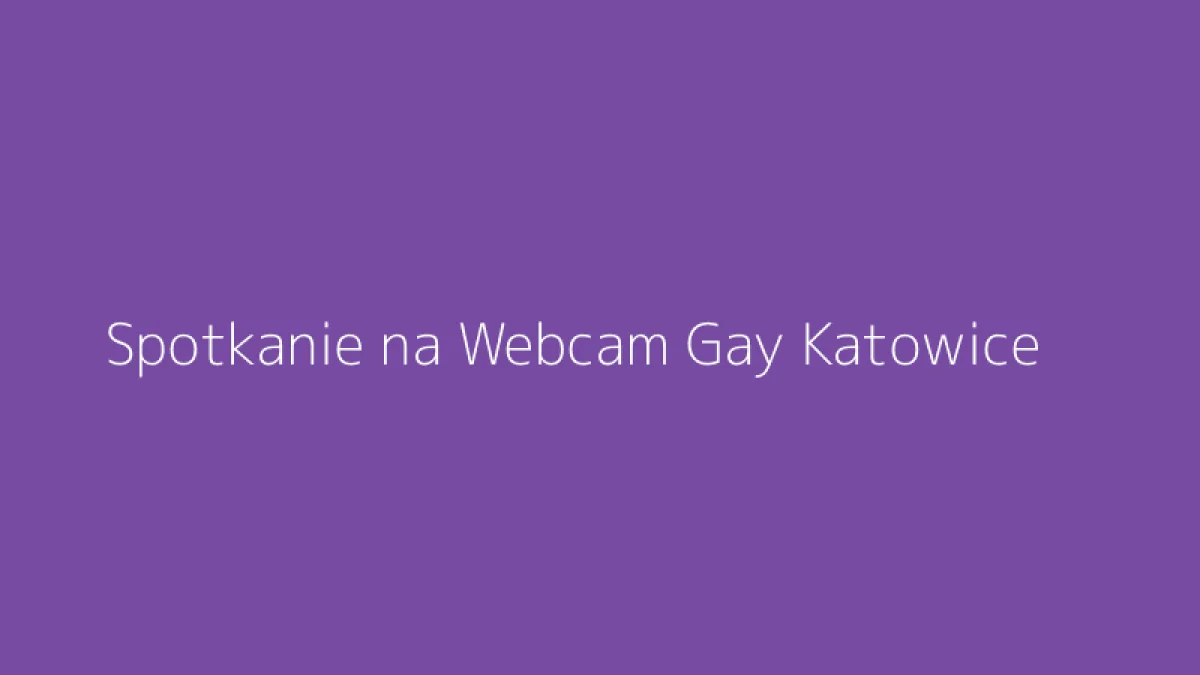 Spotkanie na Webcam Gay Katowice