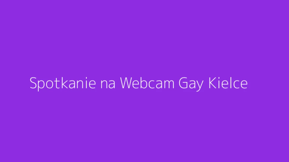 Spotkanie na Webcam Gay Kielce