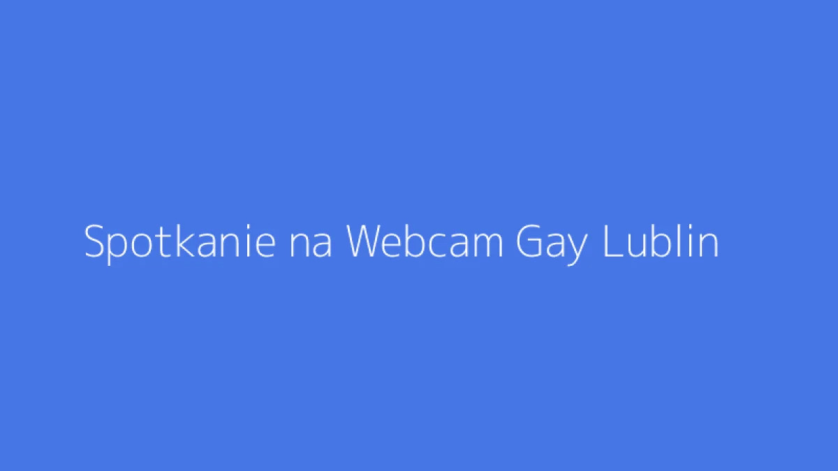 Spotkanie na Webcam Gay Lublin