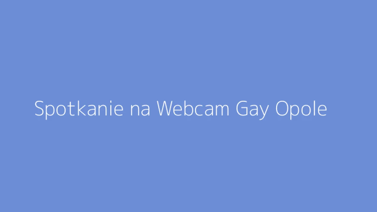 Spotkanie na Webcam Gay Opole