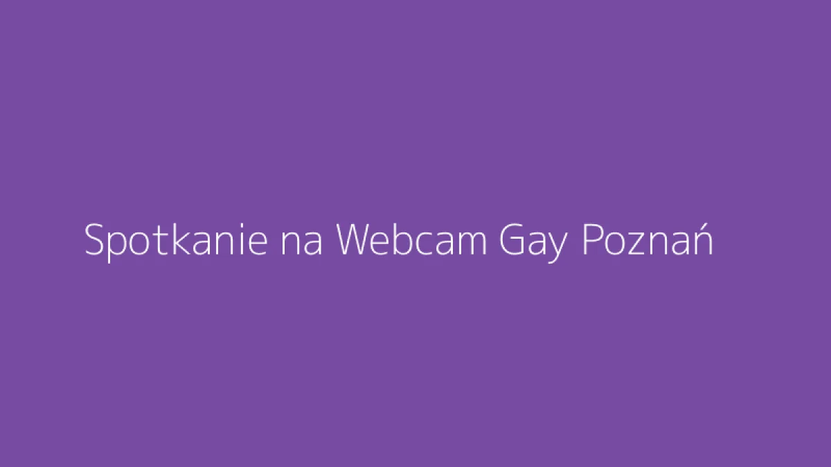 Spotkanie na Webcam Gay Poznań