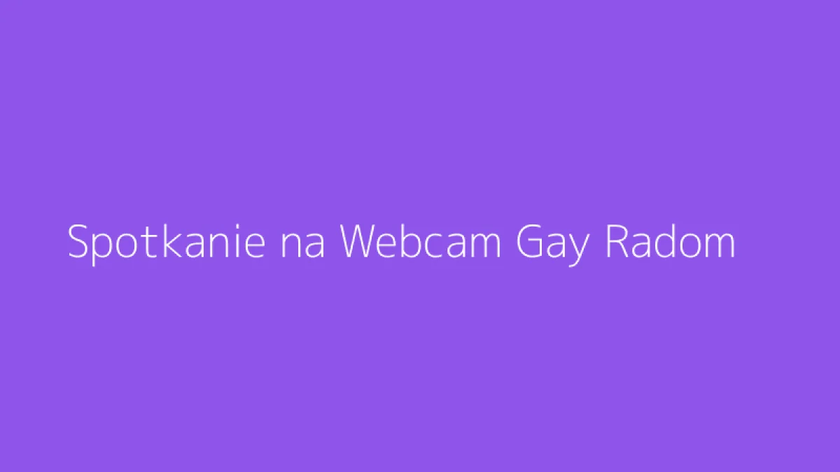Spotkanie na Webcam Gay Radom