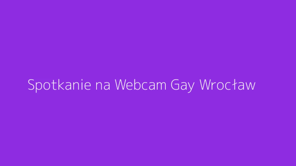 Spotkanie na Webcam Gay Wrocław