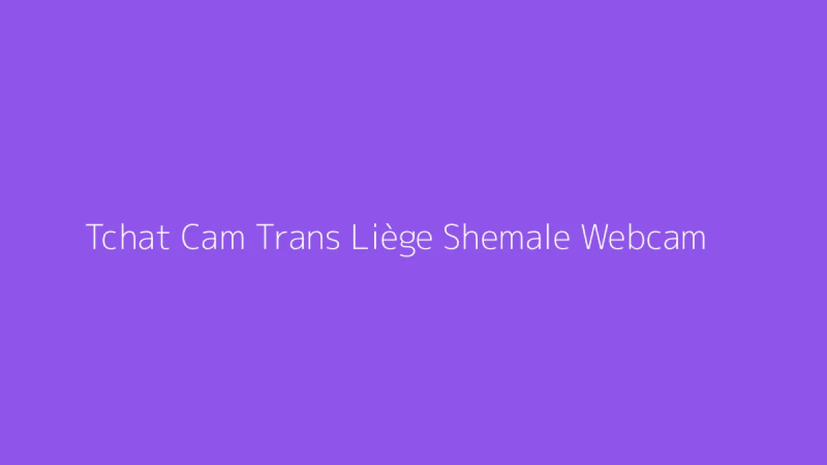Tchat Cam Trans Liège Shemale Webcam